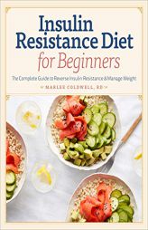 Insulin Resistance Diet for Beginners: The Complete Guide to Reverse Insulin Resistance & Manage Weight by Marlee Coldwell Paperback Book