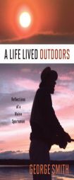 A Life Lived Outdoors: Reflections of A Maine Sportsman by George A. Smith Paperback Book