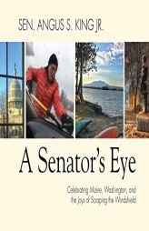 A Senator's Eye: Celebrating Maine, Washington, and the Joys of Scraping the Windshield by Angus S. King Paperback Book
