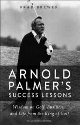 Arnold Palmer's Success Lessons: Wisdom on Golf, Business, and Life from the King of Golf by Brad Brewer Paperback Book