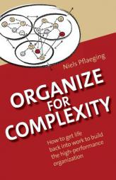 Organize for Complexity: How to Get Life Back Into Work to Build the High-Performance Organization by Niels Pflaeging Paperback Book