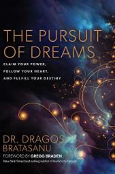 The Pursuit of Dreams: Claim Your Power, Follow Your Heart, and Fulfill Your Destiny by Dragos Bratasanu Paperback Book