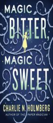Magic Bitter, Magic Sweet by Charlie N. Holmberg Paperback Book