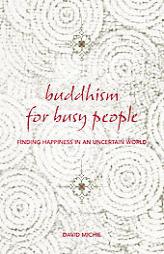 Buddhism for Busy People: Finding Happiness in an Uncertain World by David Michie Paperback Book