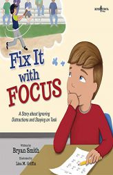 Fix It with Focus: A Story about Ignoring Distractions and Staying on Task by Bryan Smith Paperback Book