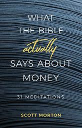 What the Bible Actually Says About Money: 31 Meditations by Scott Morton Paperback Book