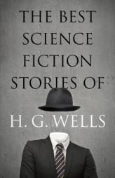 The Best Science Fiction Stories of H. G. Wells by H. G. Wells Paperback Book