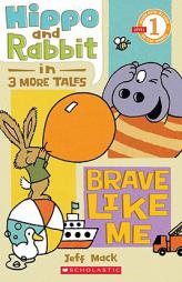 Scholastic Reader Level 1: Hippo & Rabbit in Brave Like Me (3 More Tales) by Jeff Mack Paperback Book