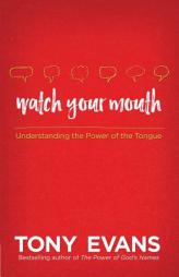 Watch Your Mouth: The Power of Knowing What to Say and Saying What You Know by Tony Evans Paperback Book