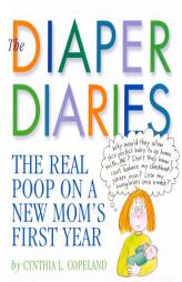 The Diaper Diaries: The Real Poop on a New Mom's First Year by Cynthia L. Copeland Paperback Book