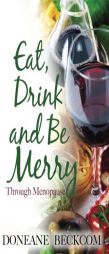 Eat, Drink and Be Merry Through Menopause by Doneane Beckcom Paperback Book