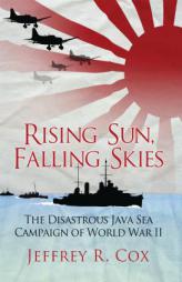 Rising Sun, Falling Skies: The Disastrous Java Sea Campaign of World War II by Jeffrey Cox Paperback Book