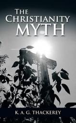The Christianity Myth by K. a. G. Thackerey Paperback Book