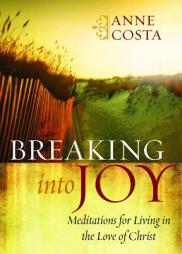 Breaking into Joy: Meditations for Living in the Love of Christ by Anne Costa Paperback Book