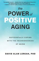 The Power of Positive Aging: Successfully Coping with the Inconveniences of Aging by  Paperback Book