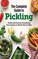 The Complete Guide to Pickling: Pickle and Ferment Everything Your Garden or Market Has to Offer by Julie Laing Paperback Book