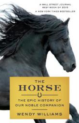 The Horse: The Epic History of Our Noble Companion by Wendy Williams Paperback Book