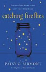 Catching Fireflies: Teaching Your Heart to See God's Light Everywhere by Patsy Clairmont Paperback Book