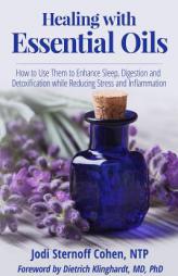 Healing with Essential Oils: How to Use Them to Enhance Sleep, Digestion and Detoxification while Reducing Stress and Inflammation. by Jodi Sternoff Cohen Paperback Book