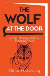 The Wolf at the Door: Undue Influence and Elder Financial Abuse by Michael Hackard Paperback Book