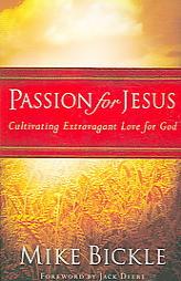 Passion for Jesus: Cultivating Extravagant Love for God by Mike Bickle Paperback Book