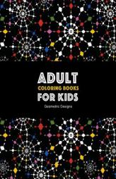 Adult Coloring Books For Kids: Geometric Designs: Detailed Geometric Patterns For Relaxation; Advanced Coloring Pages For Older Kids & Teens; Anti-Str by Art Therapy Coloring Paperback Book