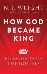 How God Became King: The Forgotten Story of the Gospels by N. T. Wright Paperback Book