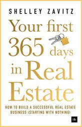 Your First 365 Days in Real Estate: How to Build a Successful Real Estate Business (Starting with Nothing) by Shelley Zavitz Paperback Book