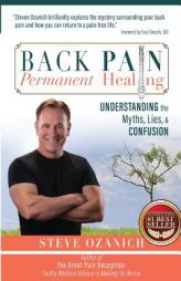 Back Pain Permanent Healing: Understanding the Myths, Lies, and Confusion by Steven Ray Ozanich Paperback Book