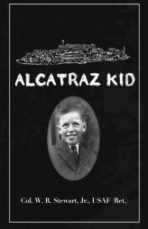 Alcatraz Kid: A frank description by an ancient warrior about his teenage days on Alcatraz Island during the last years of the Army occupation on Alca by Usaf Ret Col William J. Stewart Paperback Book