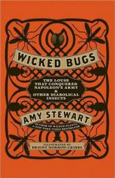 Wicked Bugs: The Louse That Conquered Napoleon's Army and Other Diabolical Insects by Amy Stewart Paperback Book