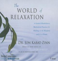 The World of Relaxation: A Guided Mindfulness Meditation Practice for Healing in the Hospital and/or at Home by Jon Kabat-Zinn Paperback Book