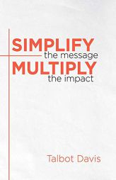 Simplify the Message: Multiply the Impact by Talbot Davis Paperback Book
