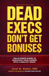 Dead Execs Don't Get Bonuse$: The Ultimate Guide to Surviving Your Career With a Healthy Heart by Joel Kahn Paperback Book