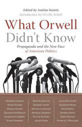 What Orwell Didn't Know: Propaganda and the New Face of American Politics by Andras Szanto Paperback Book
