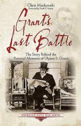 GRANT'S LAST BATTLE: The Story Behind the Personal Memoirs of Ulysses S. Grant (Emerging Civil War) by Chris Mackowski Paperback Book