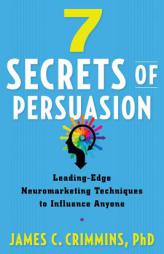 7 Secrets of Persuasion: Leading-Edge Neuromarketing Techniques to Influence Anyone by James Crimmins Paperback Book