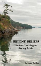 Beyond Beliefs: The Lost Teachings of Sydney Banks by Linda Quiring Paperback Book