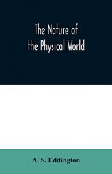 The nature of the physical world by A. S. Eddington Paperback Book