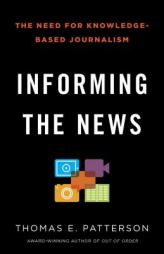 Informing the News: The Need for Knowledge-Based Journalism by Thomas E. Patterson Paperback Book