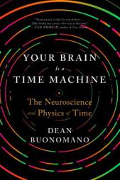 Your Brain Is a Time Machine: The Neuroscience and Physics of Time by Dean Buonomano Paperback Book