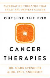 Outside the Box Cancer Therapies: Alternative Therapies That Treat and Prevent Cancer by Mark Stengler Paperback Book