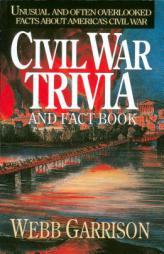 Civil War Trivia and Fact Book: Unusual and Often Overlooked Facts About America's Civil War by Webb B. Garrison Paperback Book