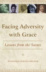 Facing Adversity with Grace: Lessons from the Saints by Woodeene Koenig-Bricker Paperback Book