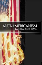 Anti-Americanism by Jean-Francois Revel Paperback Book