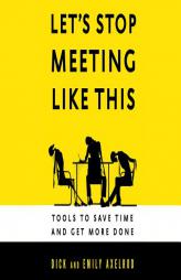 Let's Stop Meeting Like This: Tools To Save Time and Get More Done by Dick Axelrod Paperback Book