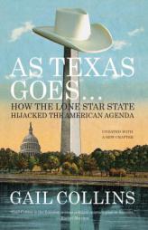 As Texas Goes...: How the Lone Star State Hijacked the American Agenda by Gail Collins Paperback Book