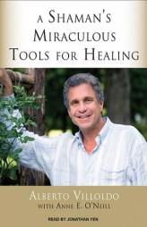 A Shaman's Miraculous Tools for Healing by Alberto Villoldo Paperback Book