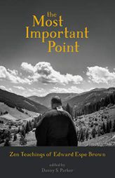 The Most Important Point: Zen Teachings of Edward Espe Brown by Edward Espe Brown Paperback Book
