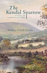 The Kendal Sparrow: A Novel of Elizabeth Fletcher by Barbara Luektke Paperback Book